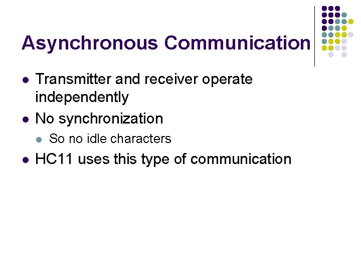 Asynchronous Communication l l Transmitter and receiver operate independently No synchronization l l So