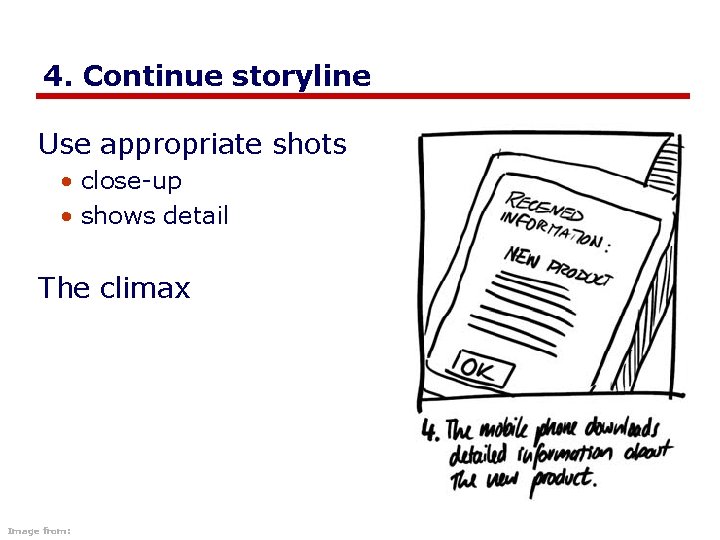 4. Continue storyline Use appropriate shots • close-up • shows detail The climax Image