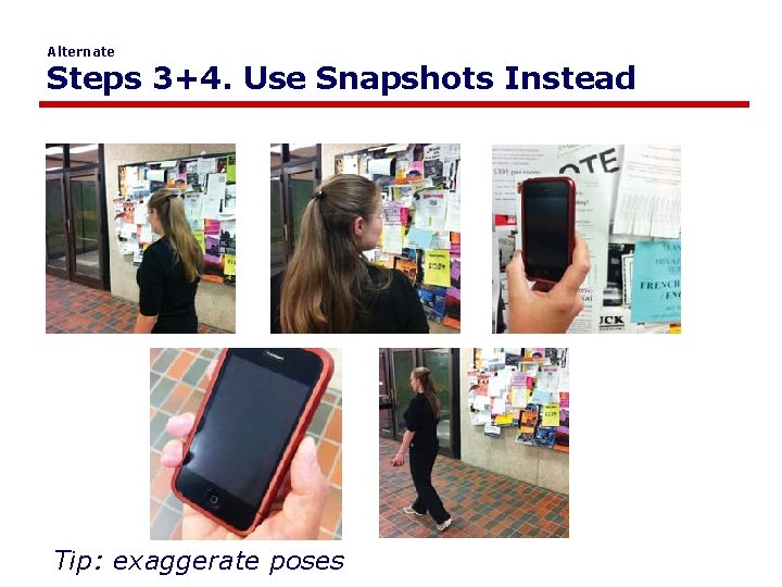 Alternate Steps 3+4. Use Snapshots Instead Tip: exaggerate poses 