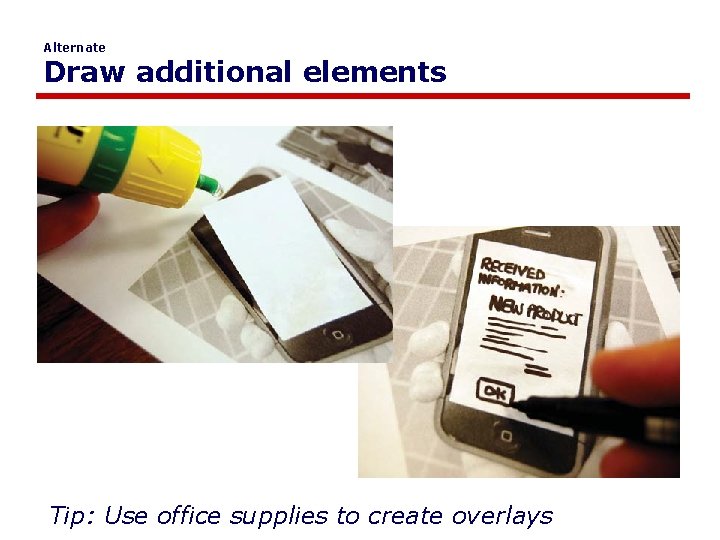 Alternate Draw additional elements Tip: Use office supplies to create overlays 