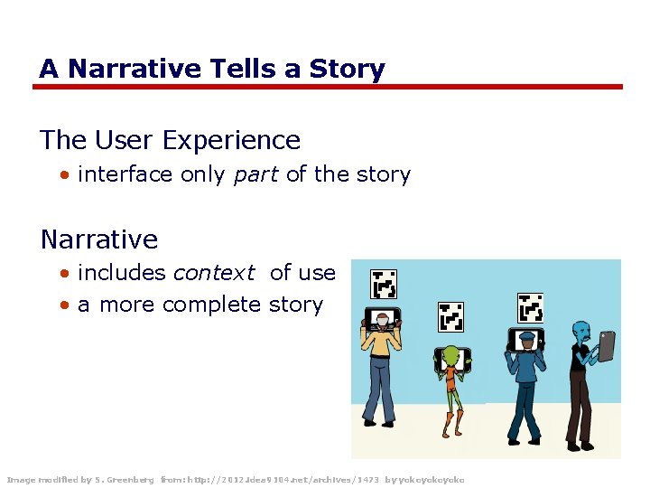 A Narrative Tells a Story The User Experience • interface only part of the
