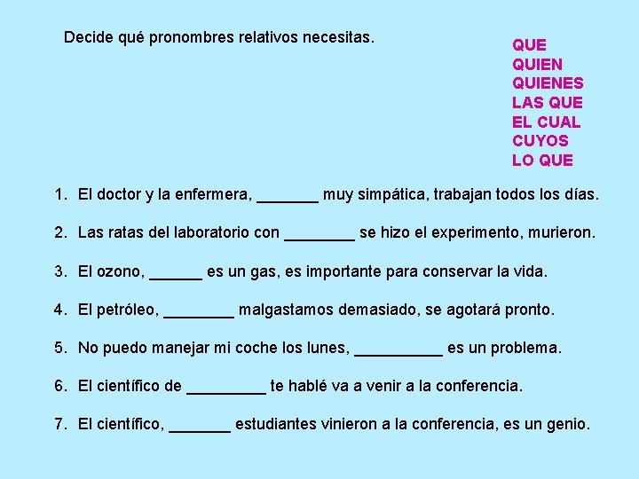 Decide qué pronombres relativos necesitas. QUE QUIENES LAS QUE EL CUAL CUYOS LO QUE