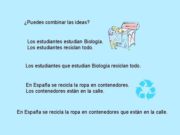 ¿Puedes combinar las ideas? Los estudiantes estudian Biología. Los estudiantes reciclan todo. Los estudiantes