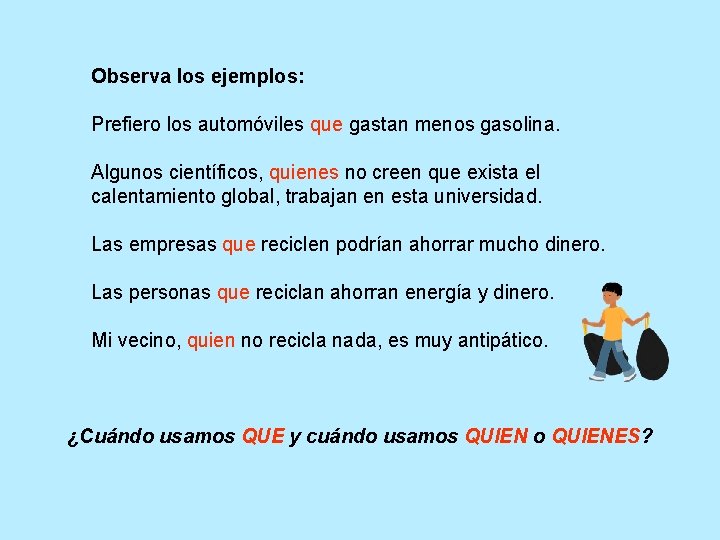 Observa los ejemplos: Prefiero los automóviles que gastan menos gasolina. Algunos científicos, quienes no