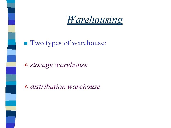 Warehousing n Two types of warehouse: Ù storage warehouse Ù distribution warehouse 