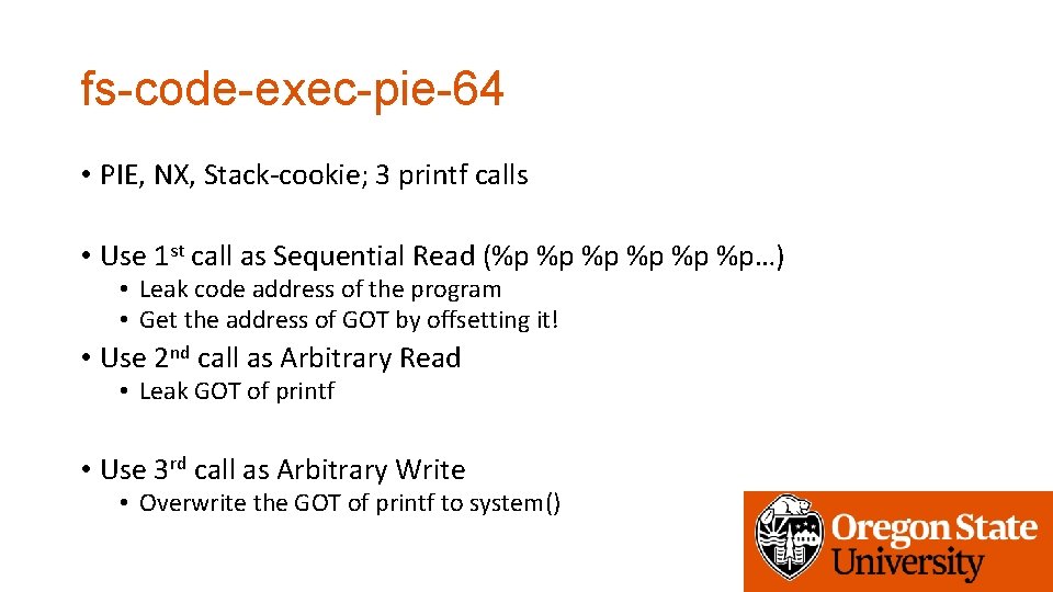 fs-code-exec-pie-64 • PIE, NX, Stack-cookie; 3 printf calls • Use 1 st call as