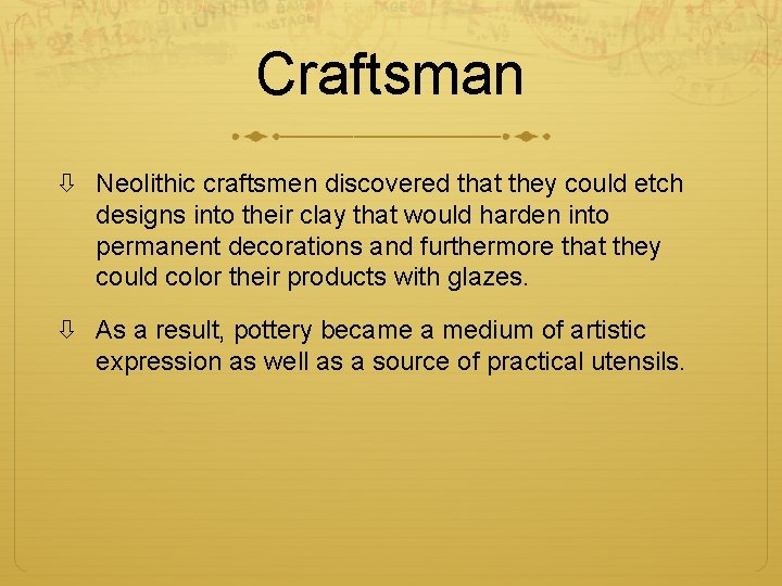 Craftsman Neolithic craftsmen discovered that they could etch designs into their clay that would