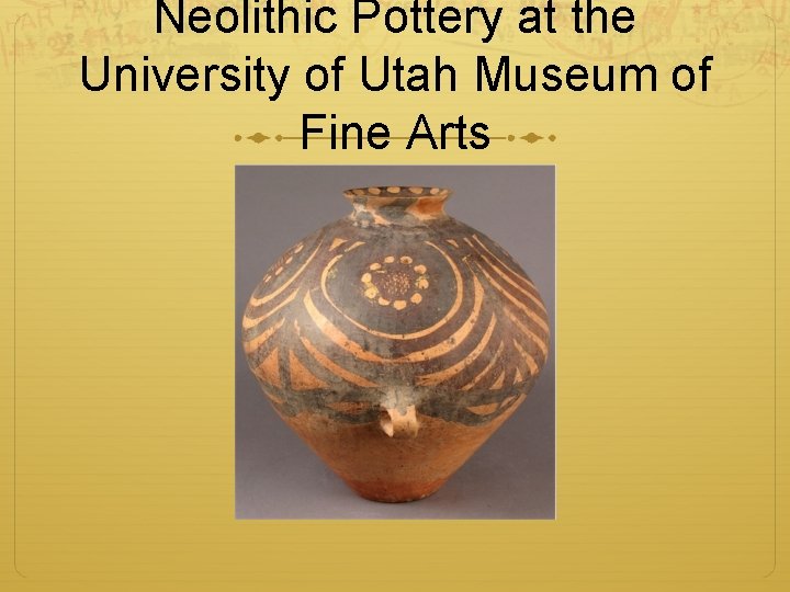 Neolithic Pottery at the University of Utah Museum of Fine Arts 