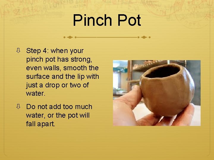 Pinch Pot Step 4: when your pinch pot has strong, even walls, smooth the