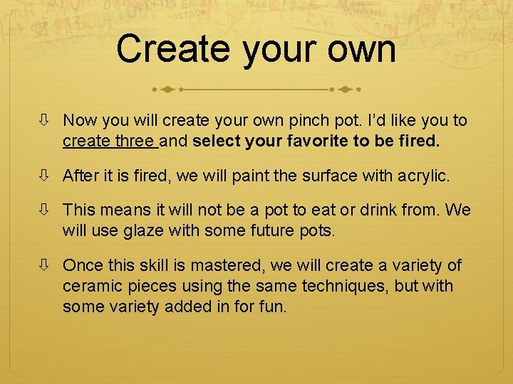 Create your own Now you will create your own pinch pot. I’d like you