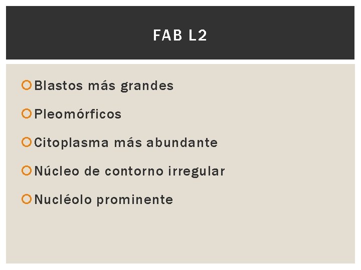 FAB L 2 Blastos más grandes Pleomórficos Citoplasma más abundante Núcleo de contorno irregular