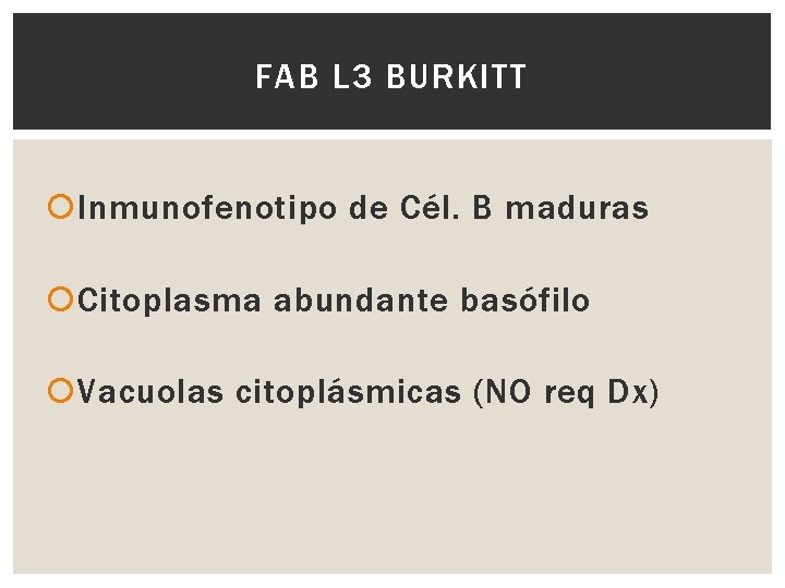 FAB L 3 BURKITT Inmunofenotipo de Cél. B maduras Citoplasma abundante basófilo Vacuolas citoplásmicas