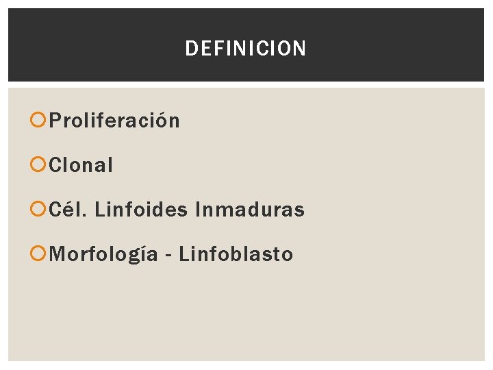 DEFINICION Proliferación Clonal Cél. Linfoides Inmaduras Morfología - Linfoblasto 