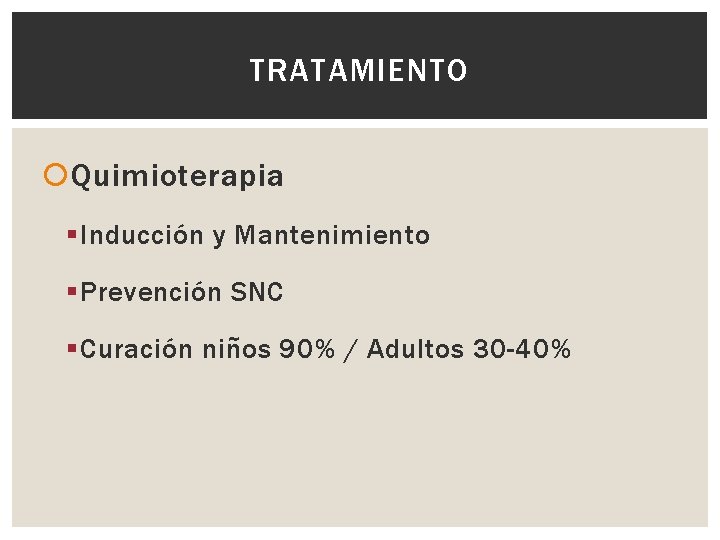 TRATAMIENTO Quimioterapia § Inducción y Mantenimiento § Prevención SNC § Curación niños 90% /