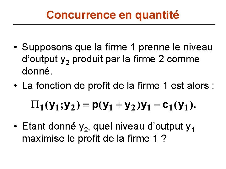 Concurrence en quantité • Supposons que la firme 1 prenne le niveau d’output y