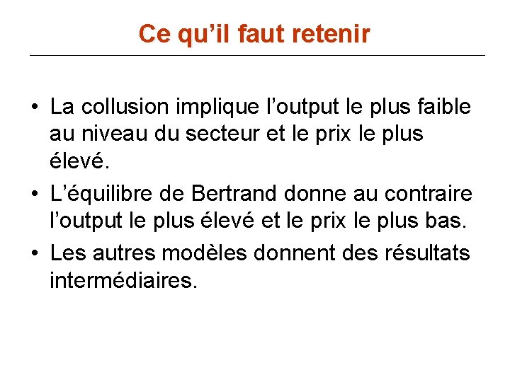 Ce qu’il faut retenir • La collusion implique l’output le plus faible au niveau