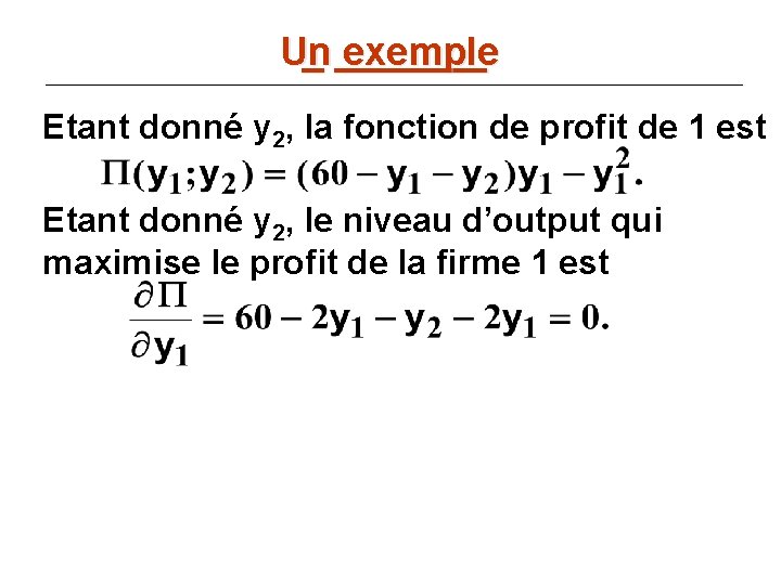 Un _ _______ exemple Etant donné y 2, la fonction de profit de 1