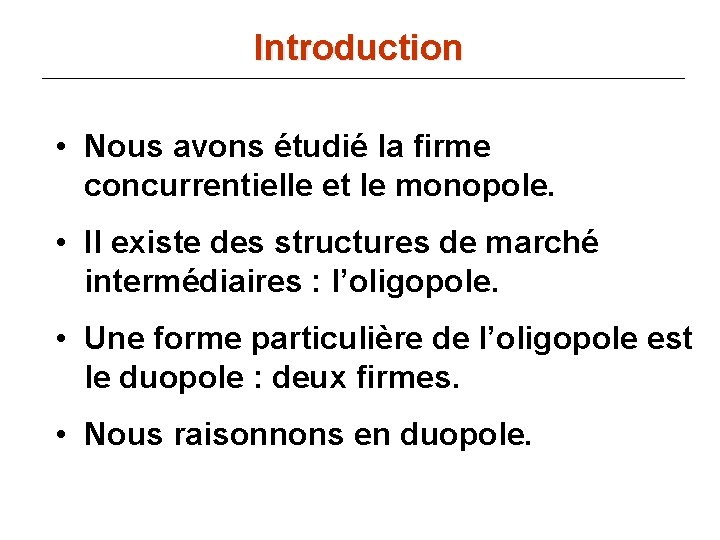 Introduction • Nous avons étudié la firme concurrentielle et le monopole. • Il existe