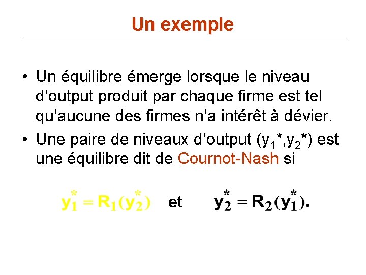 Un exemple • Un équilibre émerge lorsque le niveau d’output produit par chaque firme