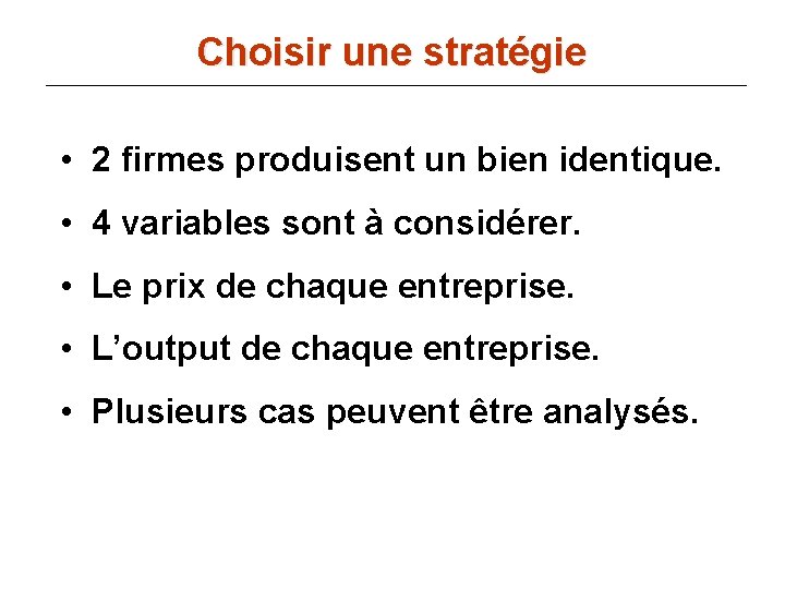 Choisir une stratégie • 2 firmes produisent un bien identique. • 4 variables sont