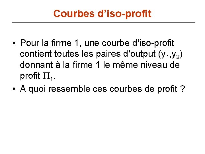 Courbes d’iso-profit • Pour la firme 1, une courbe d’iso-profit contient toutes les paires