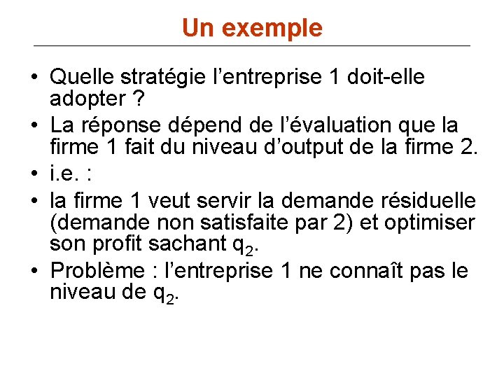 Un exemple • Quelle stratégie l’entreprise 1 doit-elle adopter ? • La réponse dépend