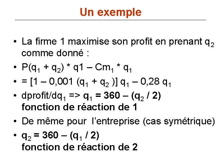 Un exemple • La firme 1 maximise son profit en prenant q 2 comme