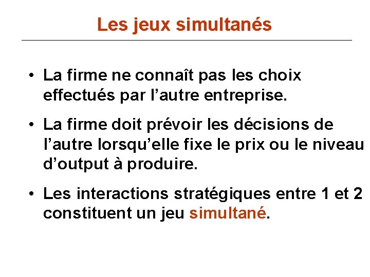 Les jeux simultanés • La firme ne connaît pas les choix effectués par l’autre