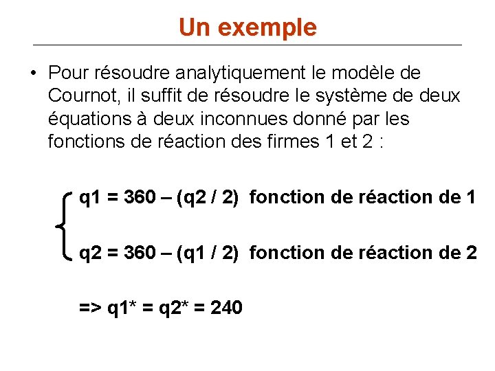 Un exemple • Pour résoudre analytiquement le modèle de Cournot, il suffit de résoudre