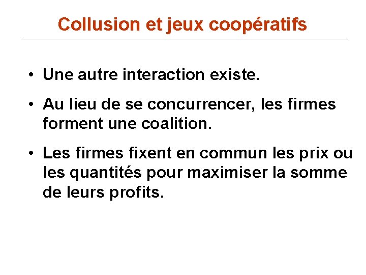 Collusion et jeux coopératifs • Une autre interaction existe. • Au lieu de se