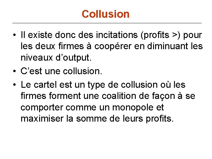 Collusion • Il existe donc des incitations (profits >) pour les deux firmes à