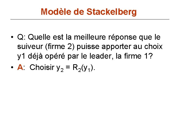 Modèle de Stackelberg • Q: Quelle est la meilleure réponse que le suiveur (firme