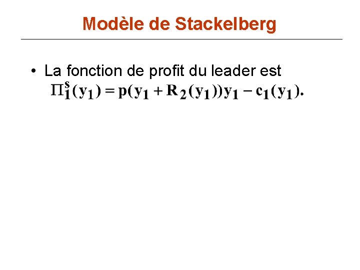 Modèle de Stackelberg • La fonction de profit du leader est 