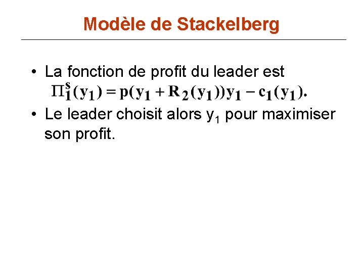 Modèle de Stackelberg • La fonction de profit du leader est • Le leader