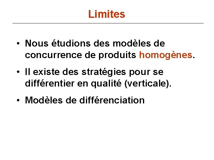 Limites • Nous étudions des modèles de concurrence de produits homogènes. • Il existe