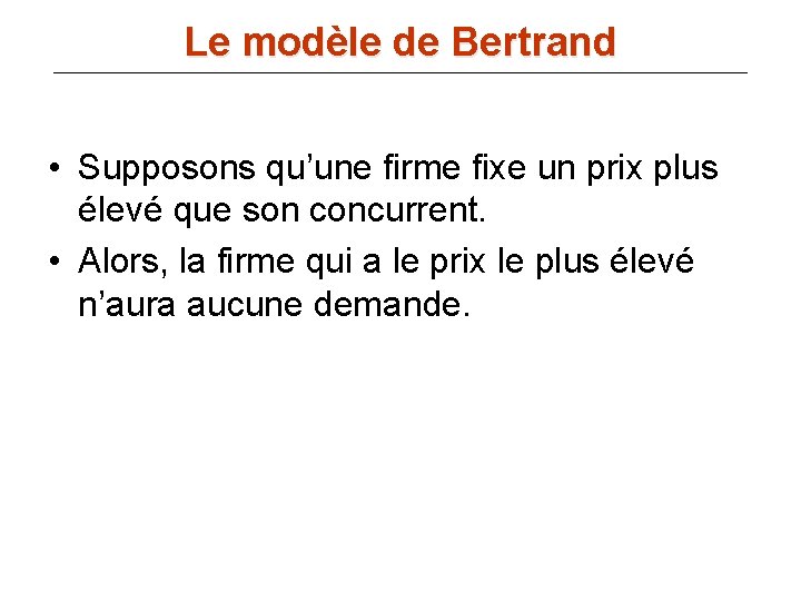 Le modèle de Bertrand • Supposons qu’une firme fixe un prix plus élevé que