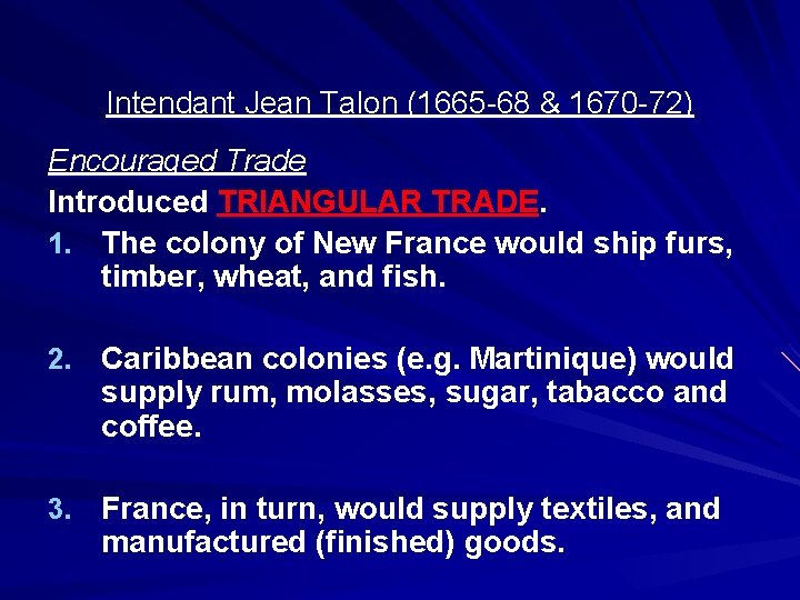 Intendant Jean Talon (1665 -68 & 1670 -72) Encouraged Trade Introduced TRIANGULAR TRADE. 1.