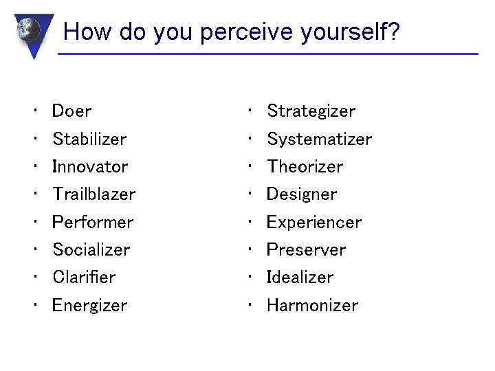 How do you perceive yourself? • • Doer Stabilizer Innovator Trailblazer Performer Socializer Clarifier