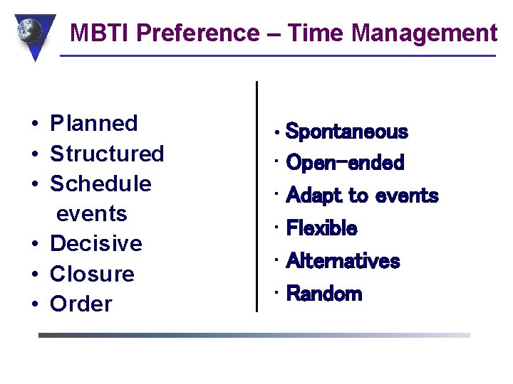 MBTI Preference – Time Management • Planned • Structured • Schedule events • Decisive