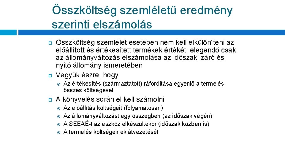 Összköltség szemléletű eredmény szerinti elszámolás Összköltség szemlélet esetében nem kell elkülöníteni az előállított és