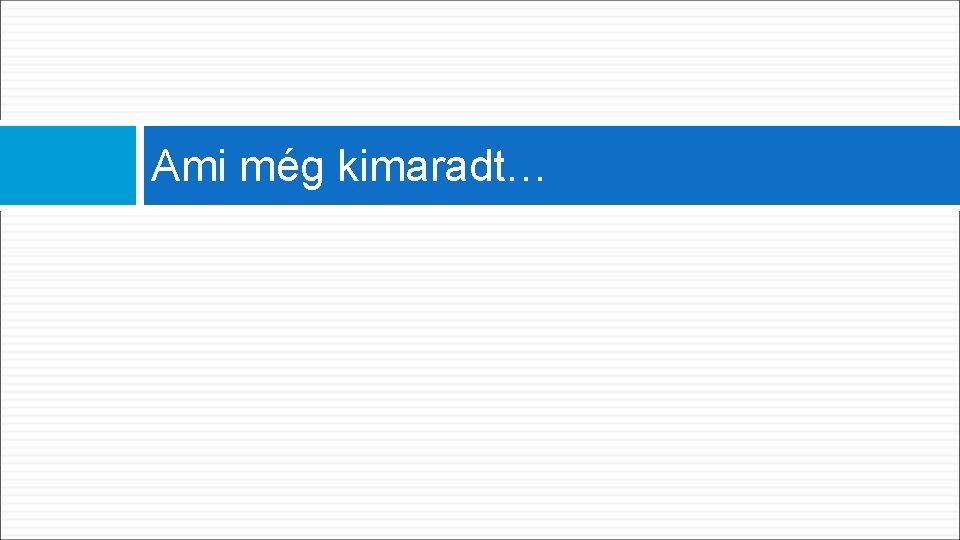 Ami még kimaradt… 