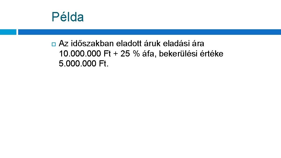 Példa Az időszakban eladott áruk eladási ára 10. 000 Ft + 25 % áfa,