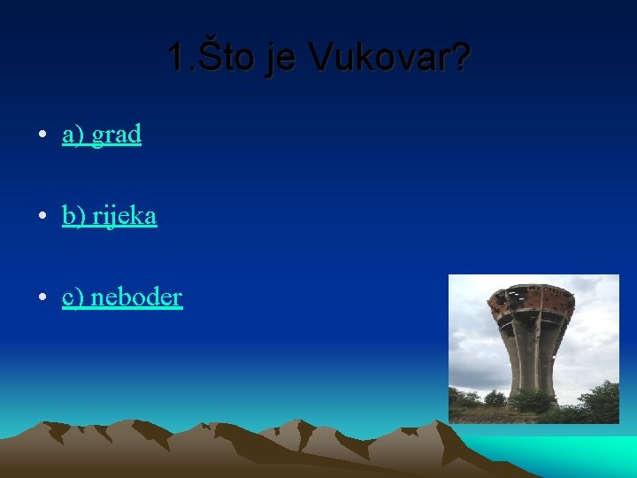 1. Što je Vukovar? • a) grad • b) rijeka • c) neboder 