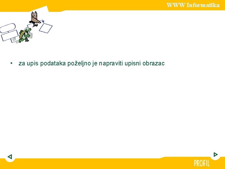 WWW Informatika • za upis podataka poželjno je napraviti upisni obrazac 