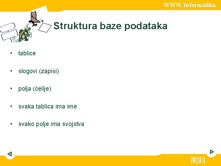 WWW Informatika Struktura baze podataka • tablice • slogovi (zapisi) • polja (ćelije) •