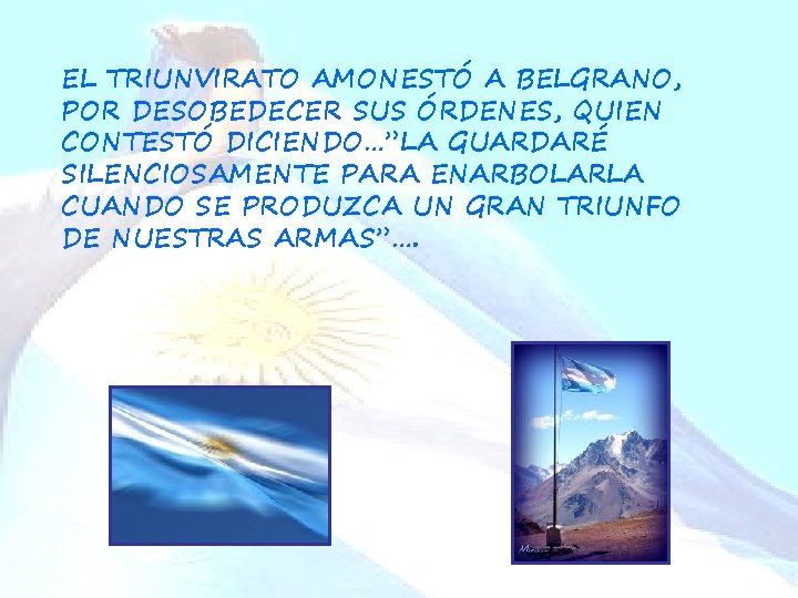 EL TRIUNVIRATO AMONESTÓ A BELGRANO, POR DESOBEDECER SUS ÓRDENES, QUIEN CONTESTÓ DICIENDO…”LA GUARDARÉ SILENCIOSAMENTE