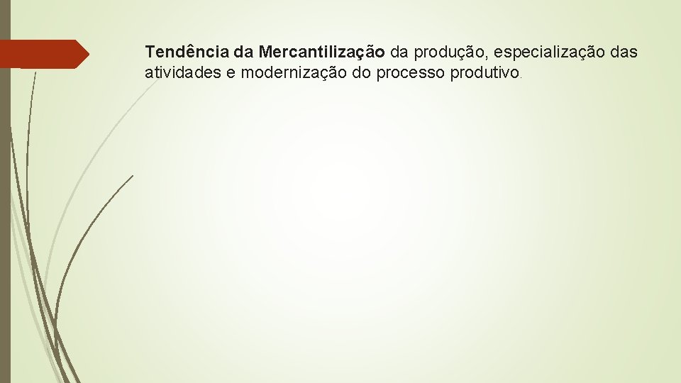 Tendência da Mercantilização da produção, especialização das atividades e modernização do processo produtivo. 