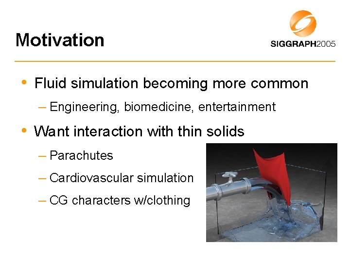 Motivation • Fluid simulation becoming more common – Engineering, biomedicine, entertainment • Want interaction