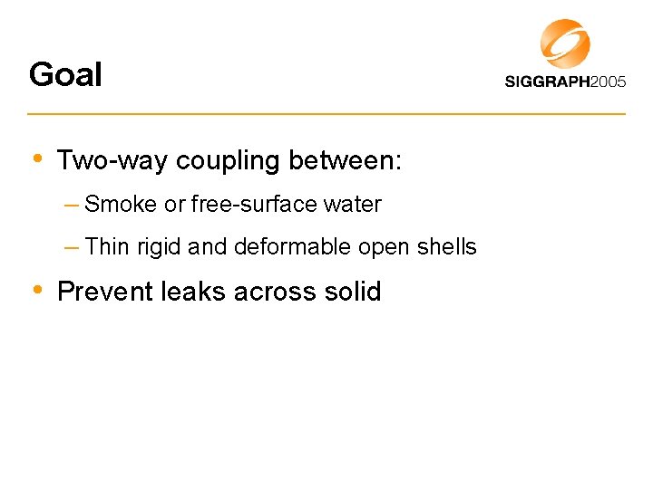 Goal • Two-way coupling between: – Smoke or free-surface water – Thin rigid and