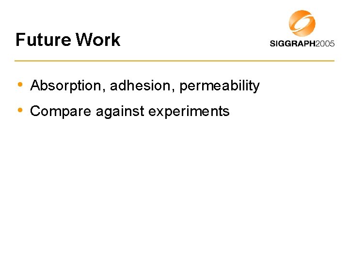 Future Work • Absorption, adhesion, permeability • Compare against experiments 